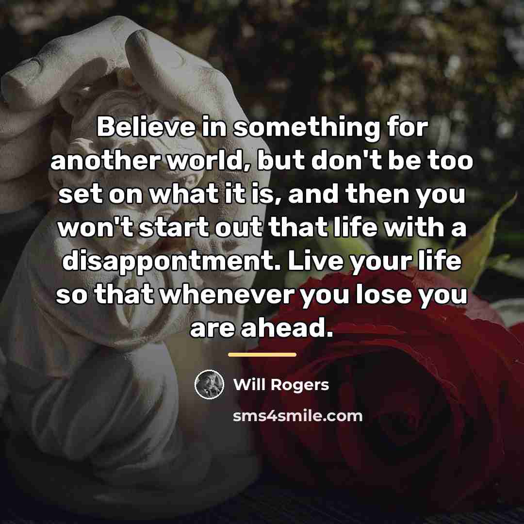 “Believe in something for another world, but don't be too…” quote by Will Rogers