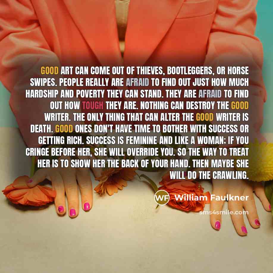 “Good art can come out of thieves, bootleggers, or horse…” quote by William Faulkner