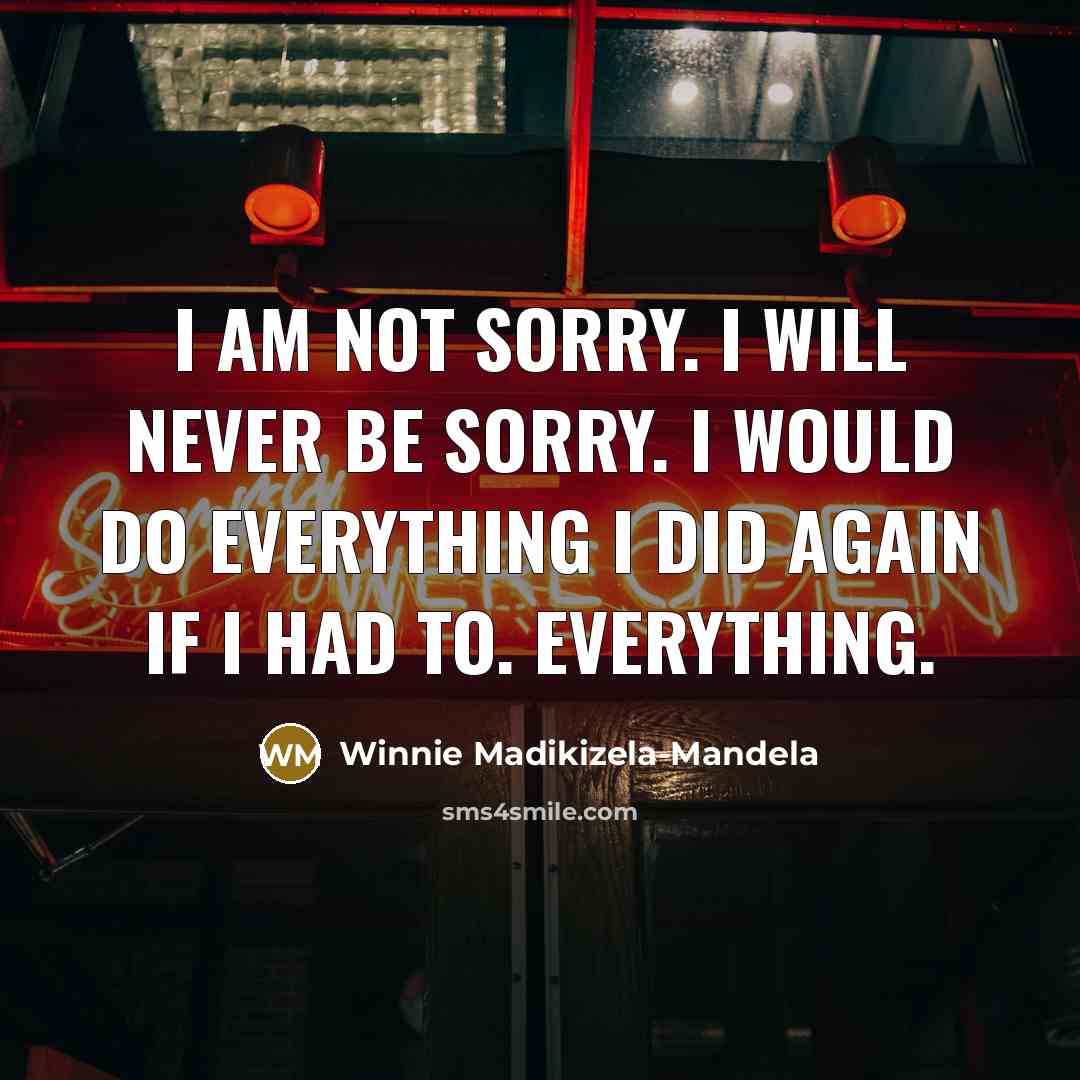 “I am not sorry. I will never be sorry. I…” quote by Winnie Madikizela-Mandela