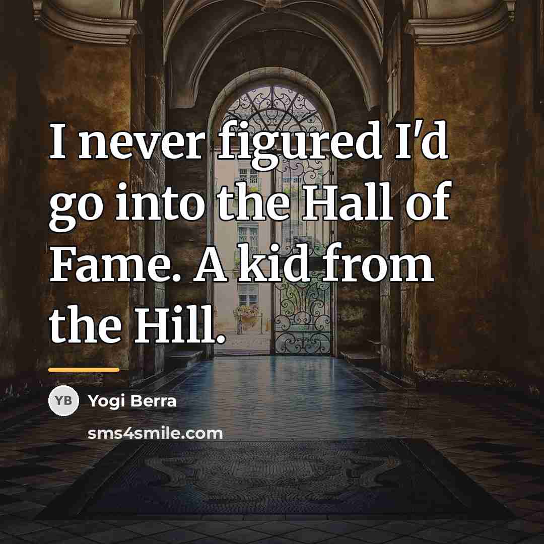 “I never figured I'd go into the Hall of Fame.…” quote by Yogi Berra