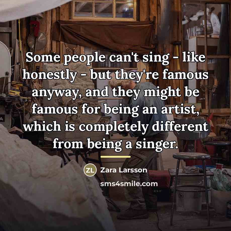 “Some people can't sing - like honestly - but they're…” quote by Zara Larsson