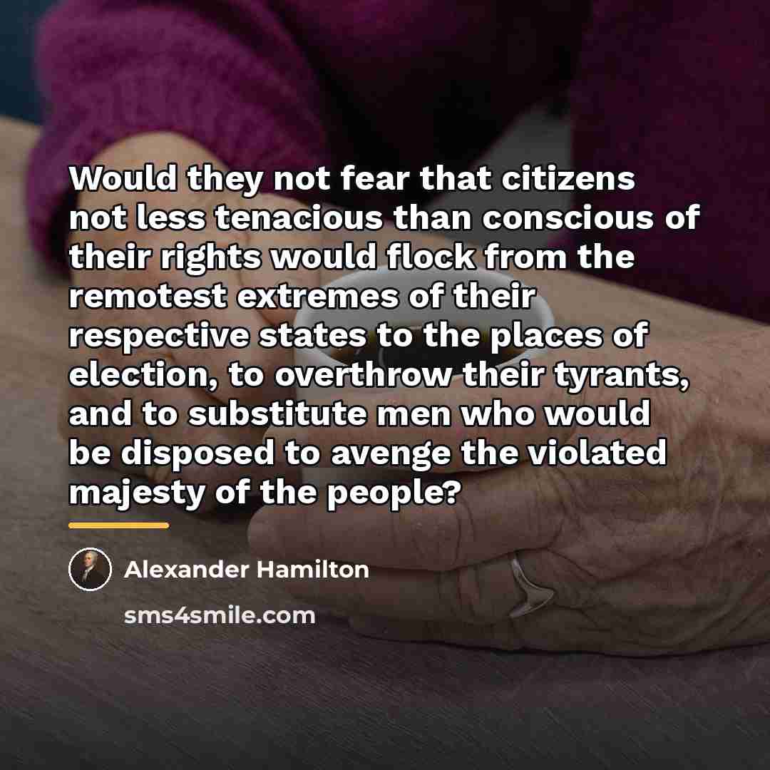 “Would they not fear that citizens not less tenacious than…” quote by Alexander Hamilton