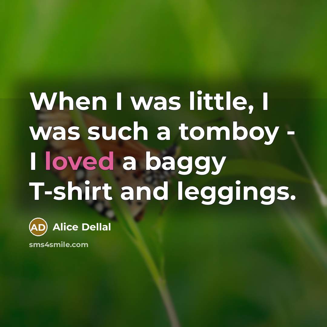 “When I was little, I was such a tomboy -…” quote by Alice Dellal