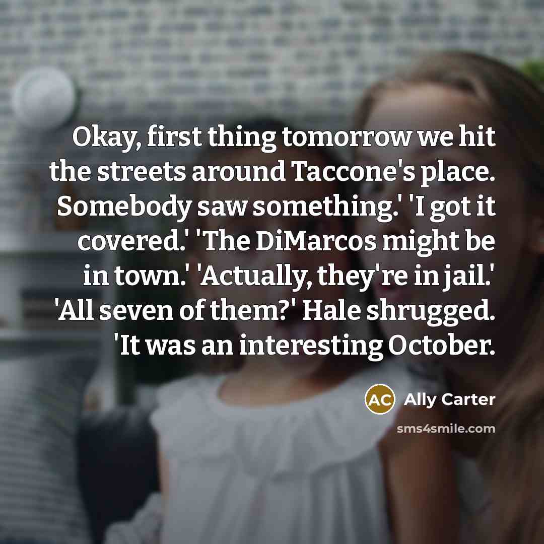“Okay, first thing tomorrow we hit the streets around Taccone's…” quote by Ally Carter