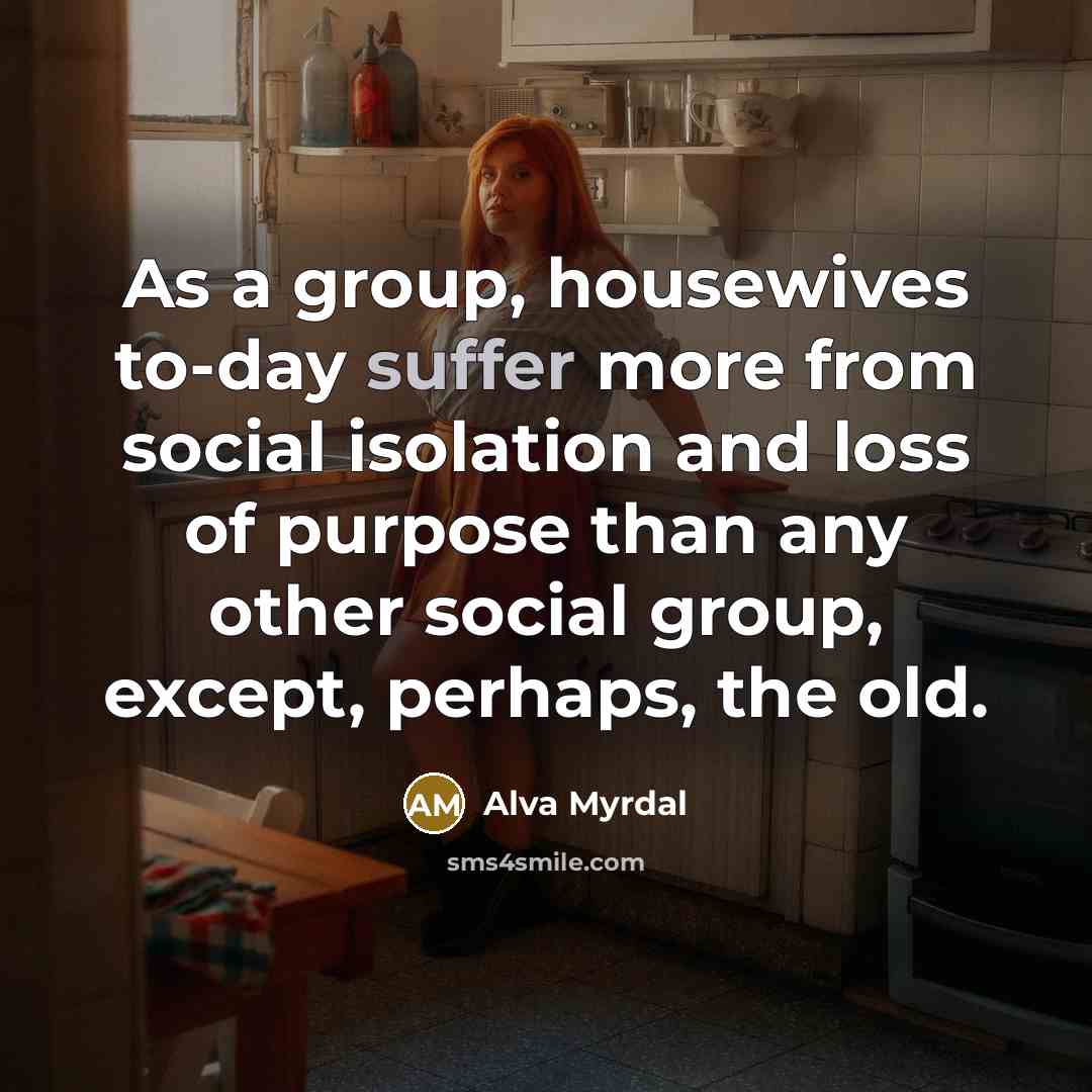 “As a group, housewives to-day suffer more from social isolation…” quote by Alva Myrdal