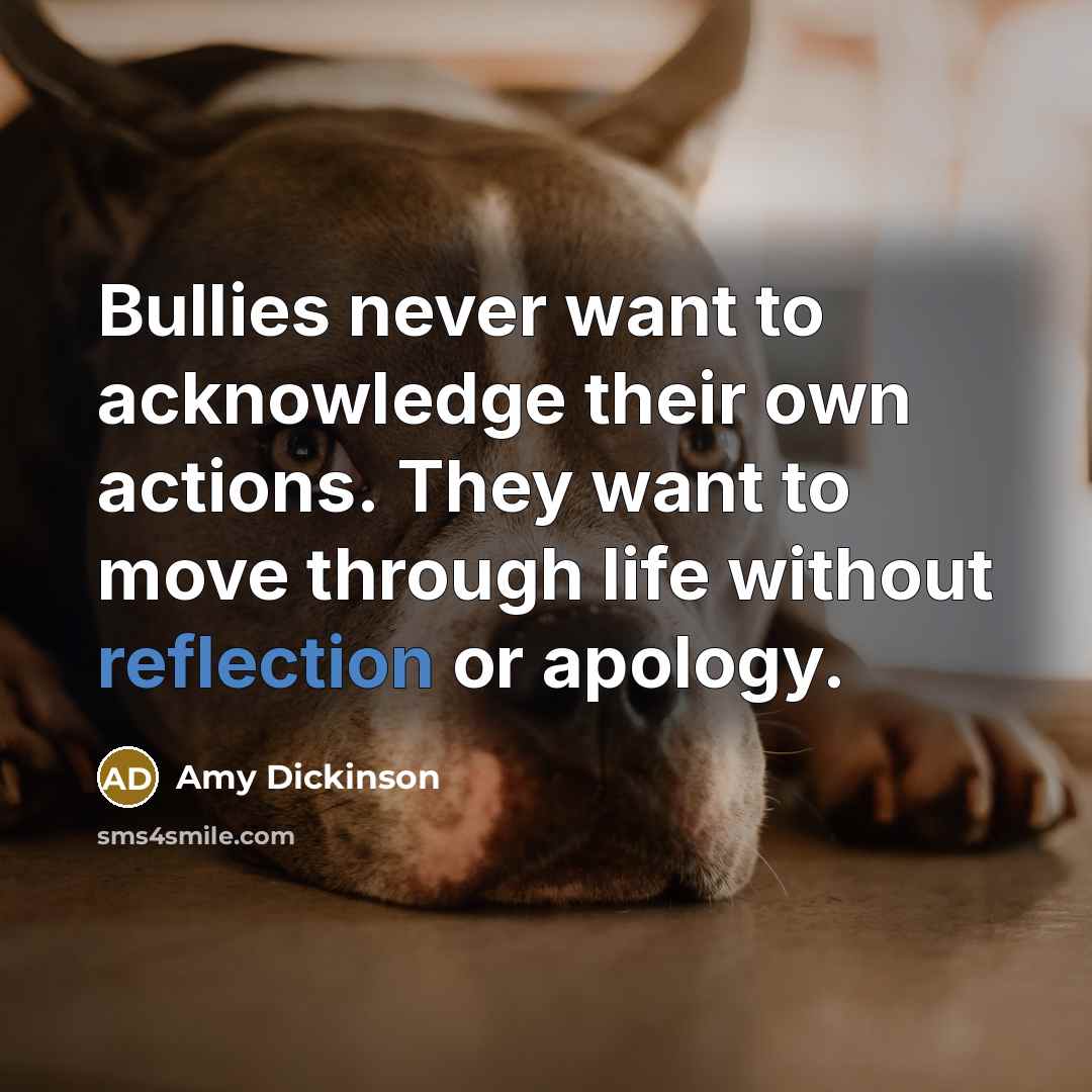 “Bullies never want to acknowledge their own actions. They want…” quote by Amy Dickinson