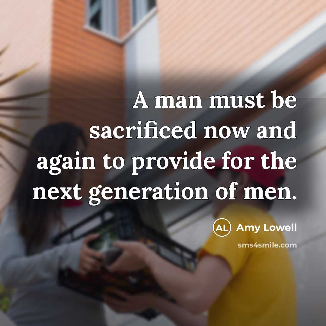 “A man must be sacrificed now and again to provide…” quote by Amy Lowell