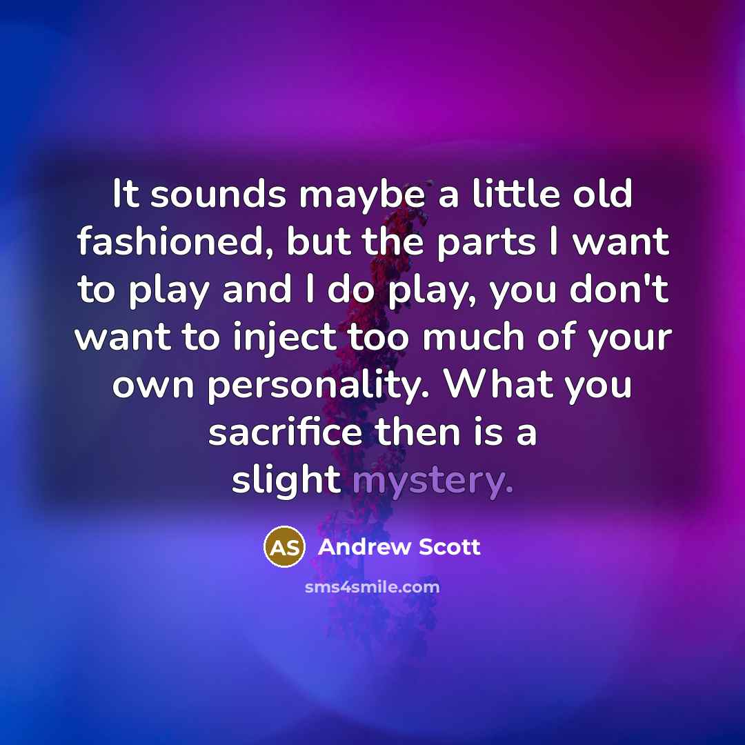 “It sounds maybe a little old fashioned, but the parts…” quote by Andrew Scott