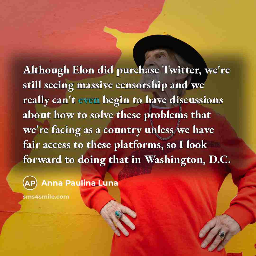 “Although Elon did purchase Twitter, we're still seeing massive censorship…” quote by Anna Paulina Luna