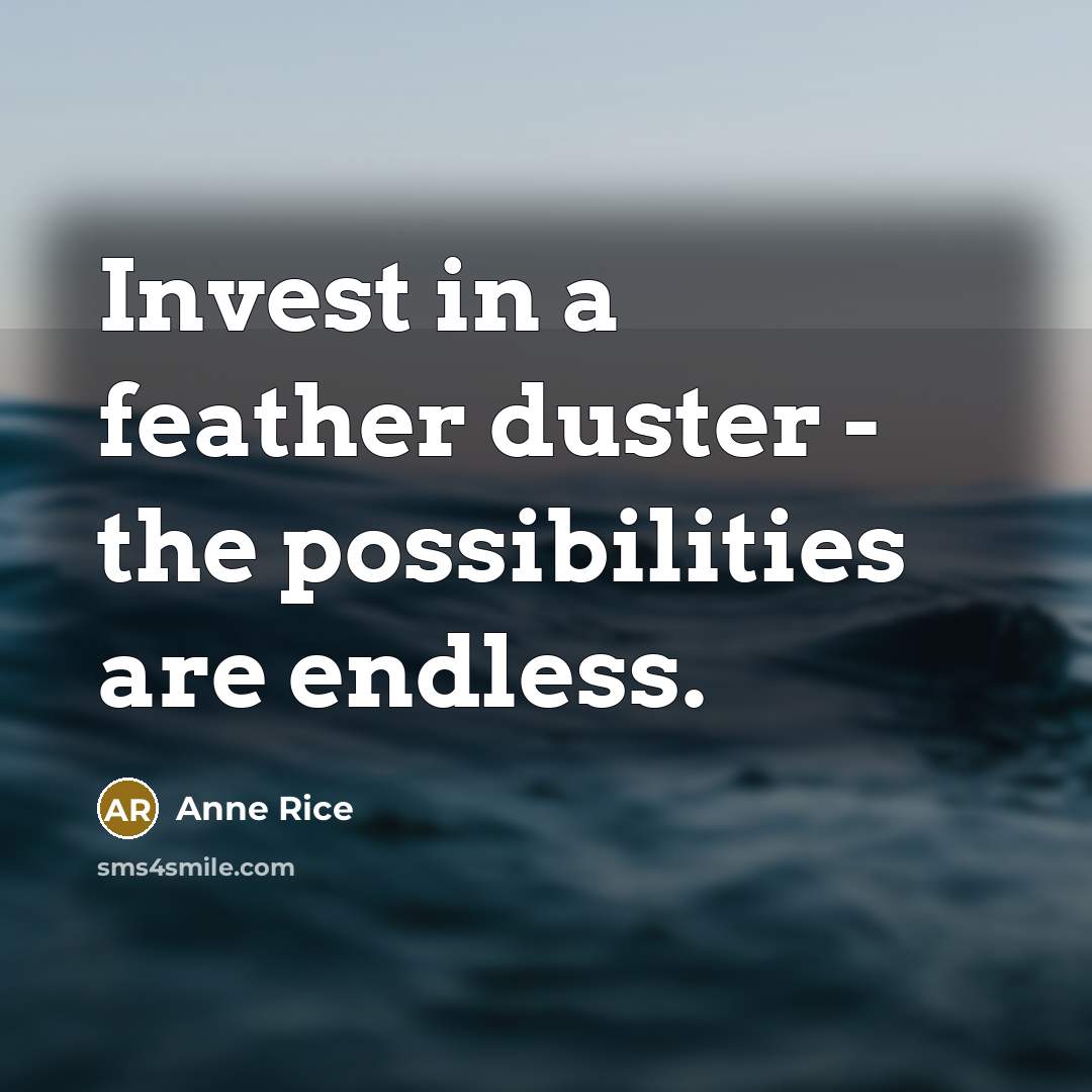 “Invest in a feather duster - the possibilities are endless.…” quote by Anne Rice