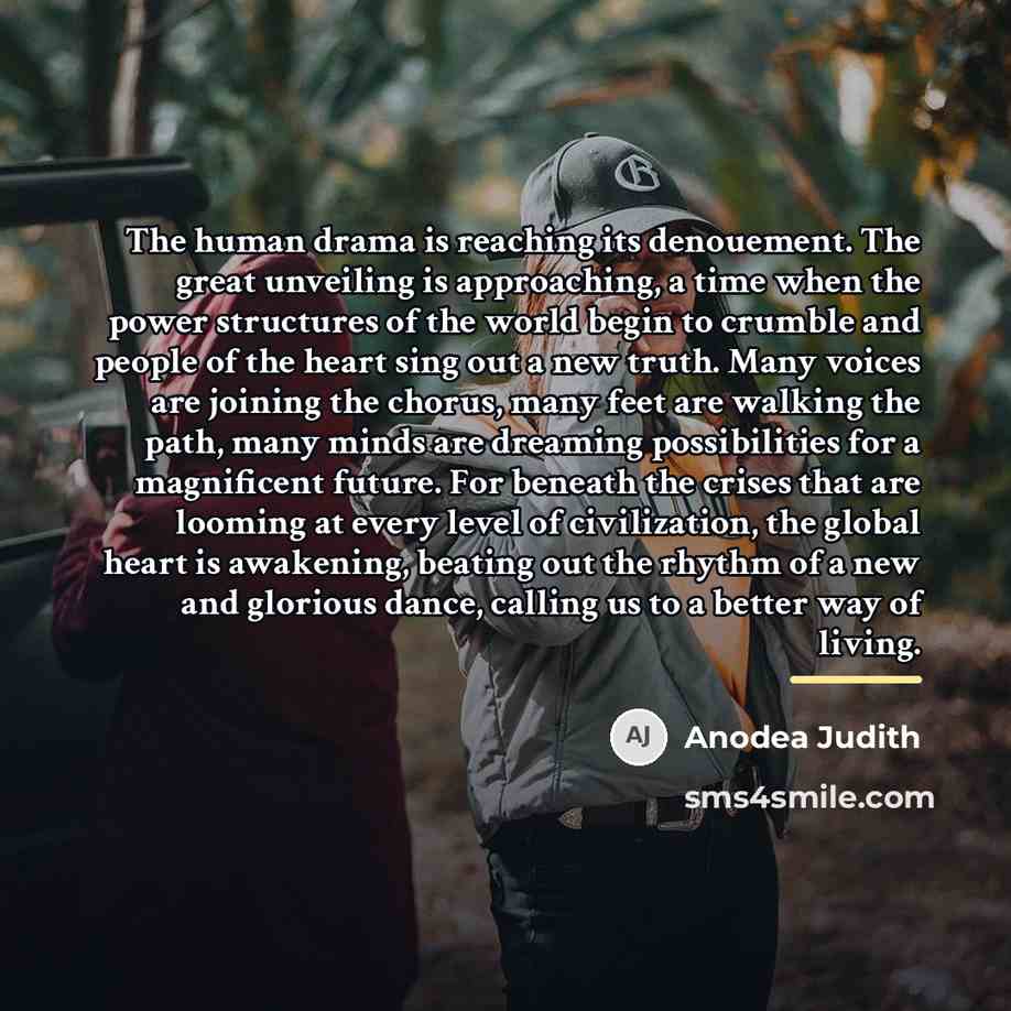 “The human drama is reaching its denouement. The great unveiling…” quote by Anodea Judith