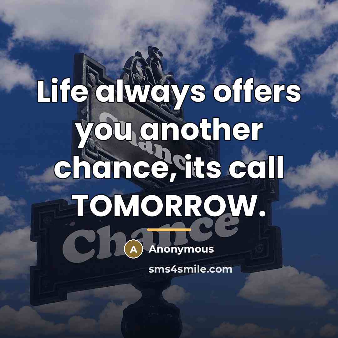 “Life always offers you another chance, its call TOMORROW.…” quote by Anonymous