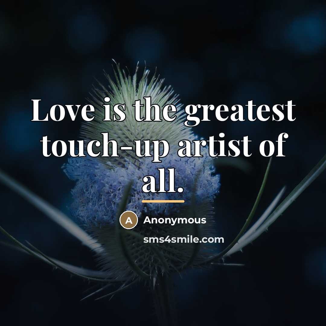“Love is the greatest touch-up artist of all.…” quote by Anonymous