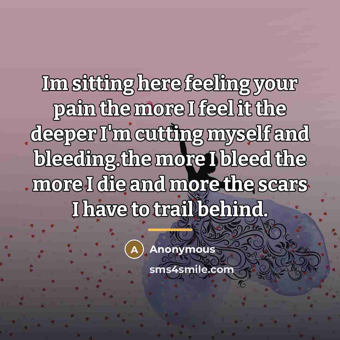 “Im sitting here feeling your pain the more I feel…” quote by Anonymous