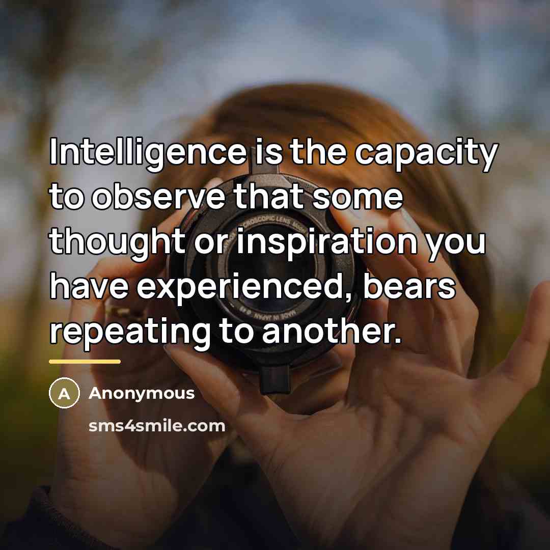 “Intelligence is the capacity to observe that some thought or…” quote by Anonymous