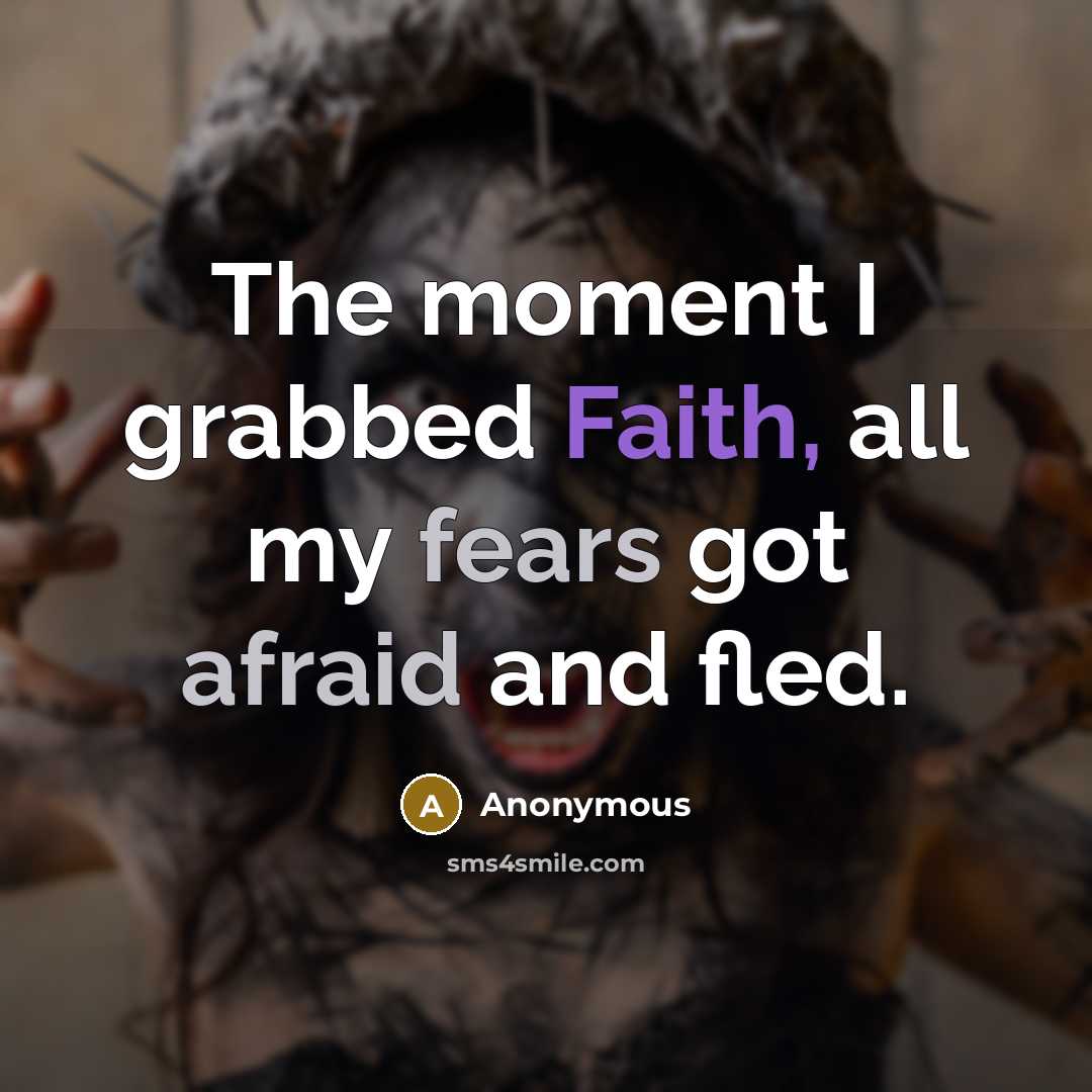 “The moment I grabbed Faith, all my fears got afraid…” quote by Anonymous