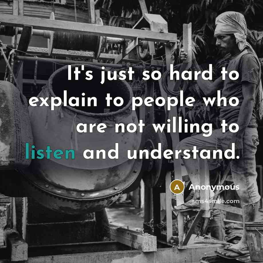 “It's just so hard to explain to people who are not willing to listen and understand.” quote by Anonymous