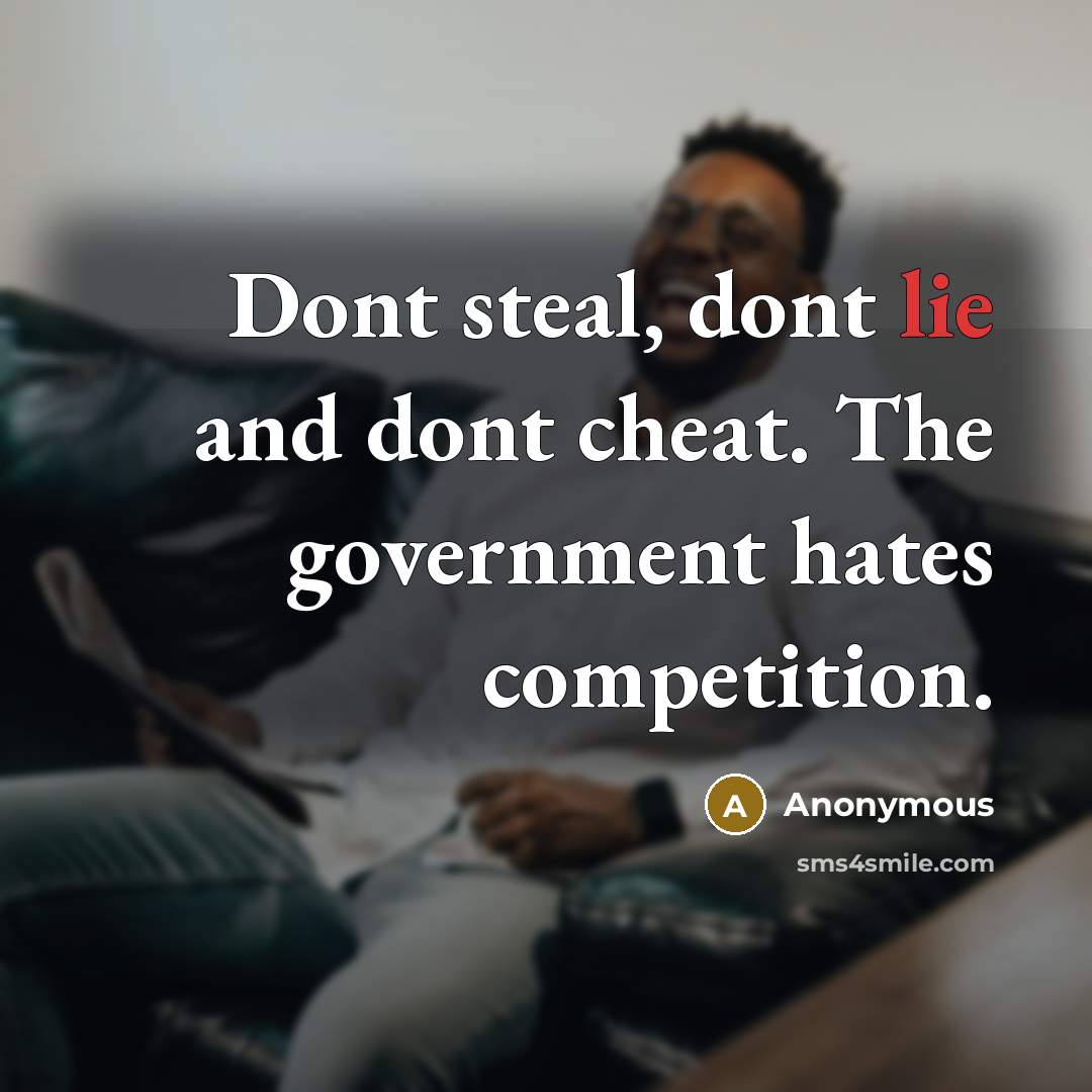 “Dont steal, dont lie and dont cheat. The government hates…” quote by Anonymous