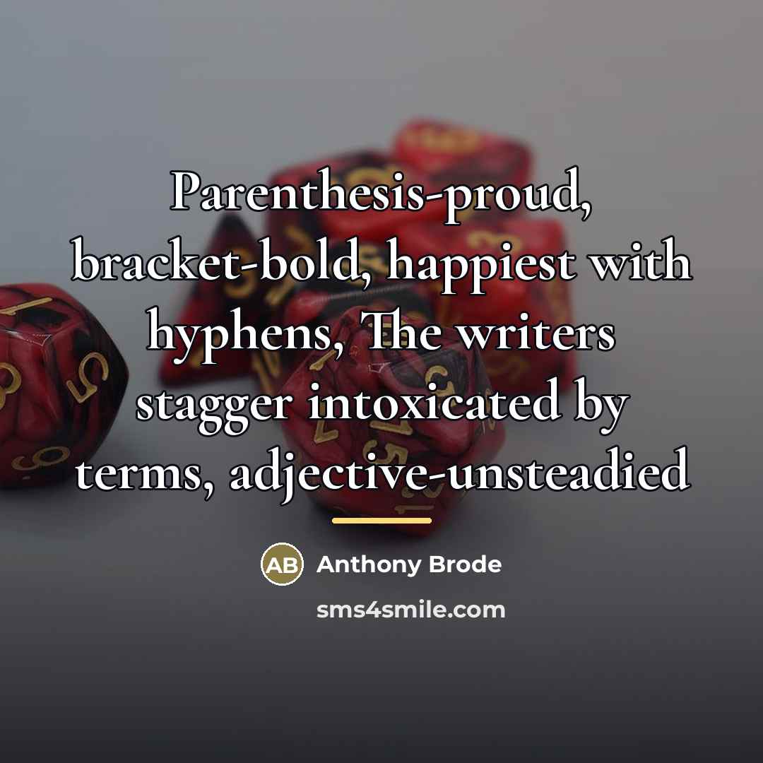 “Parenthesis-proud, bracket-bold, happiest with hyphens, The writers stagger intoxicated by…” quote by Anthony Brode