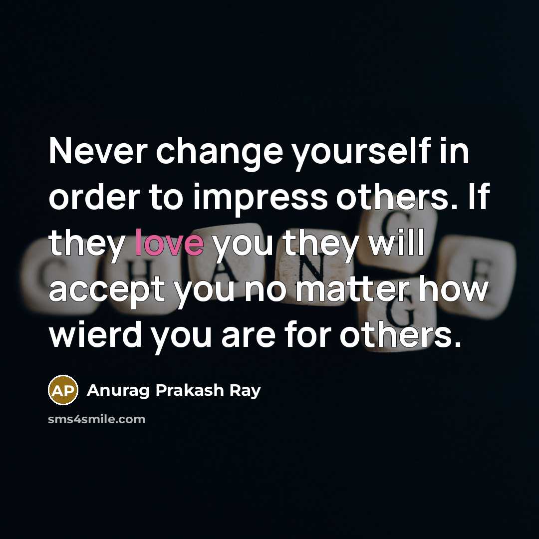 “Never change yourself in order to impress others. If they…” quote by Anurag Prakash Ray