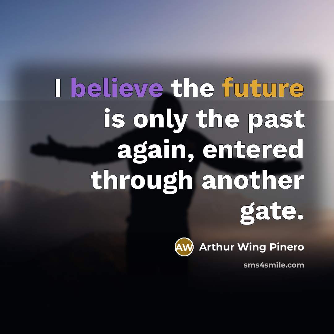 “I believe the future is only the past again, entered…” quote by Arthur Wing Pinero