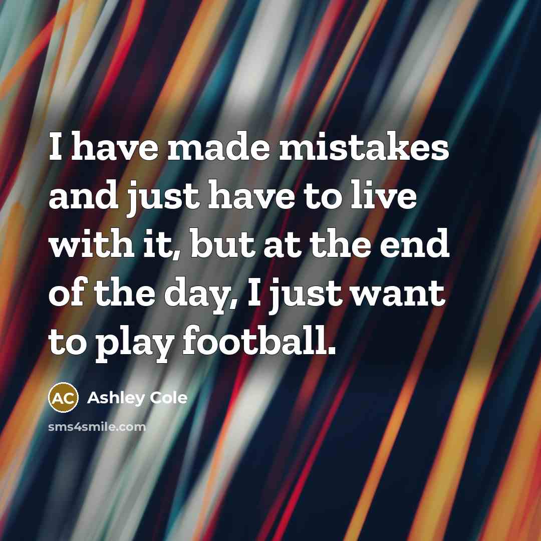 “I have made mistakes and just have to live with…” quote by Ashley Cole