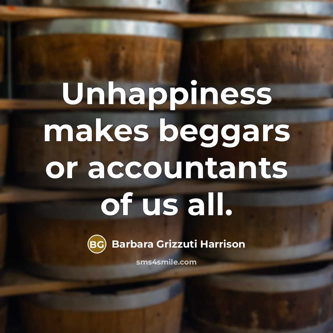 “Unhappiness makes beggars or accountants of us all.…” quote by Barbara Grizzuti Harrison