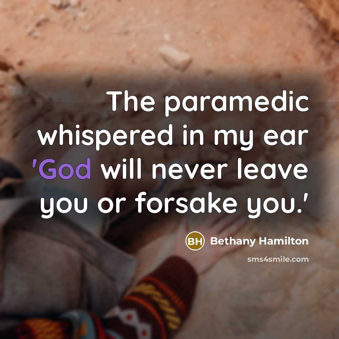 “The paramedic whispered in my ear 'God will never leave…” quote by Bethany Hamilton