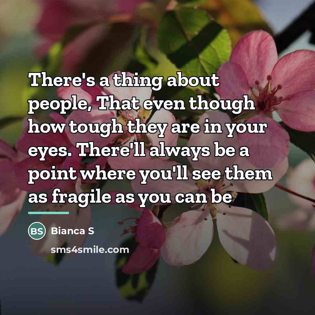 “There's a thing about people, That even though how tough…” quote by Bianca S