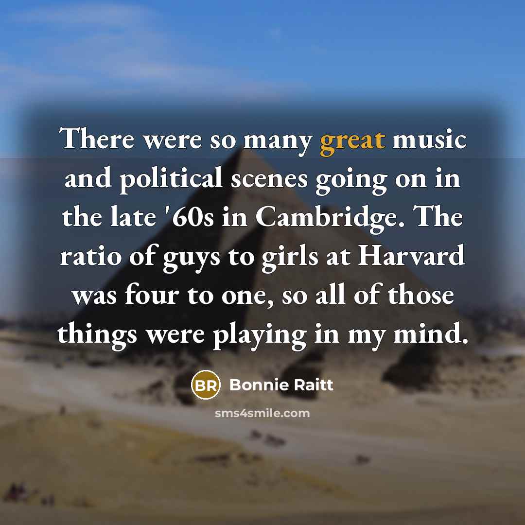 “There were so many great music and political scenes going…” quote by Bonnie Raitt