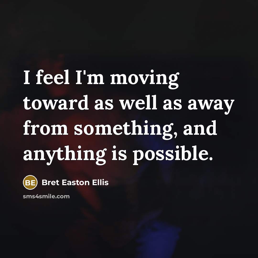 “I feel I'm moving toward as well as away from…” quote by Bret Easton Ellis