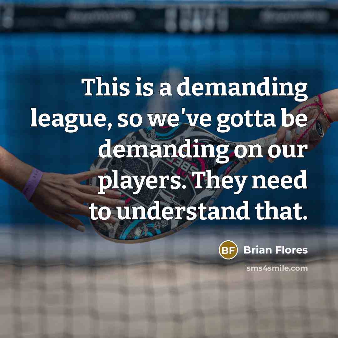 “This is a demanding league, so we've gotta be demanding…” quote by Brian Flores