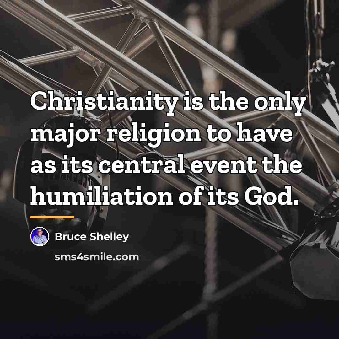 “Christianity is the only major religion to have as its…” quote by Bruce Shelley
