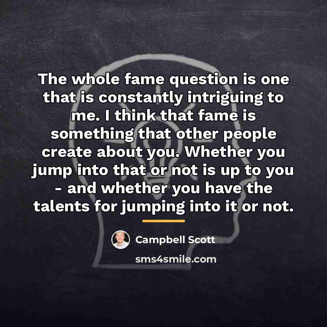 “The whole fame question is one that is constantly intriguing…” quote by Campbell Scott