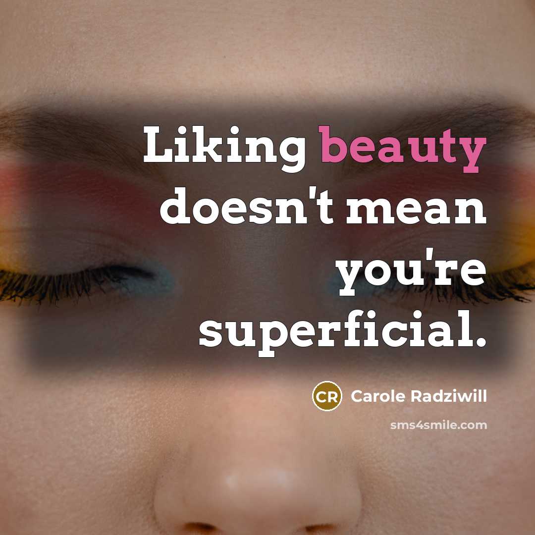 “Liking beauty doesn't mean you're superficial.…” quote by Carole Radziwill