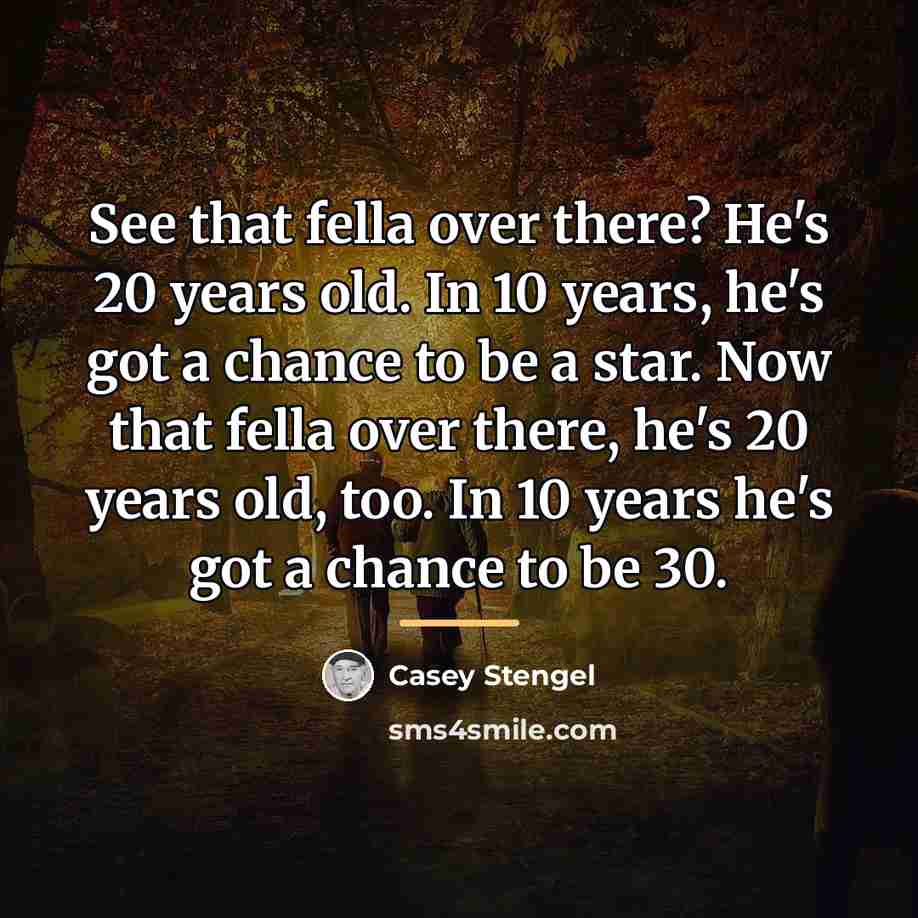 “See that fella over there? He's 20 years old. In…” quote by Casey Stengel