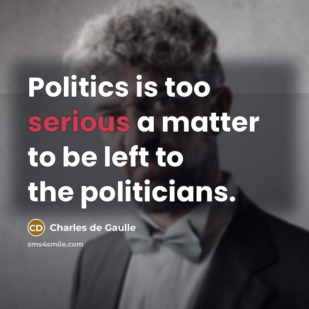 “Politics is too serious a matter to be left to…” quote by Charles de Gaulle