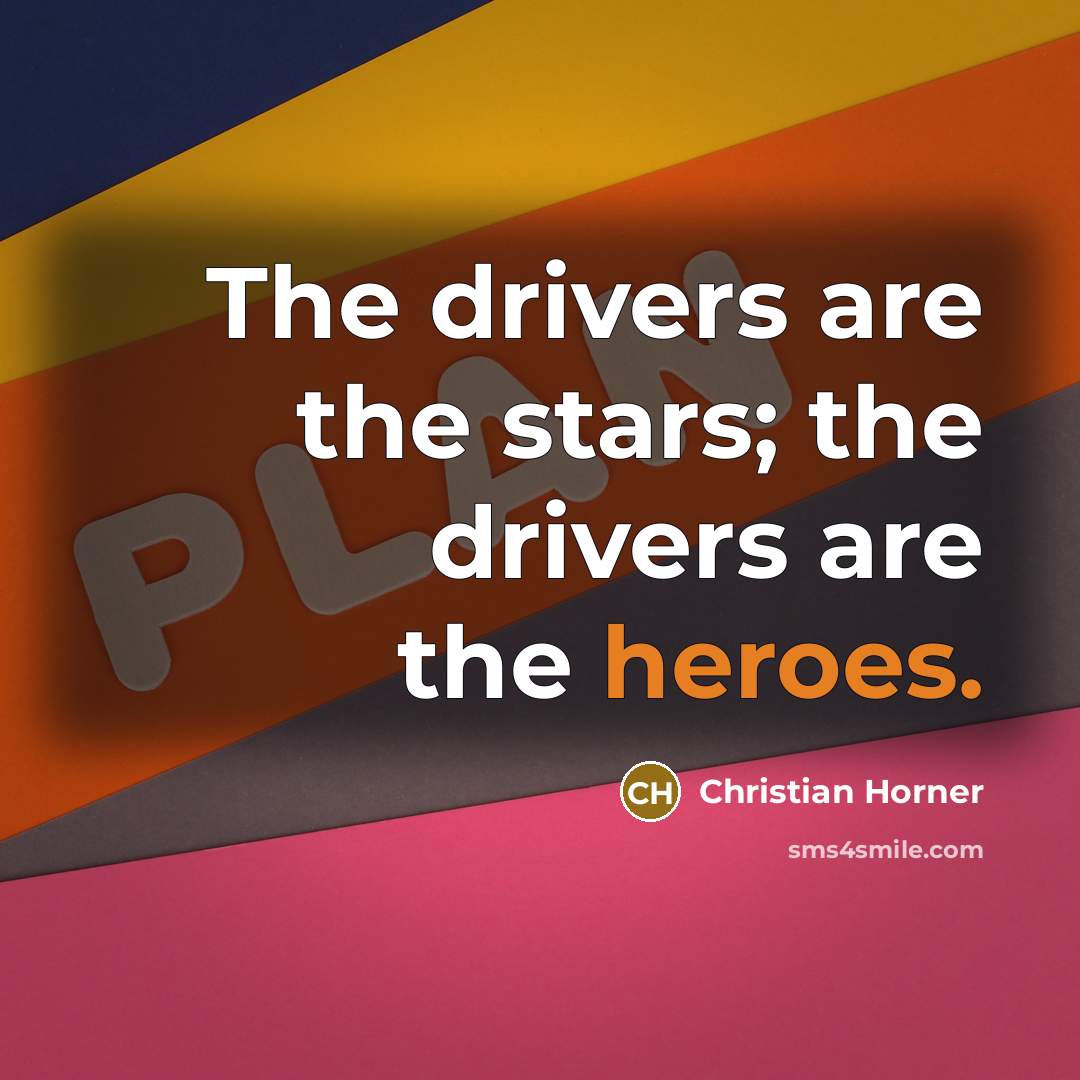“The drivers are the stars; the drivers are the heroes.…” quote by Christian Horner
