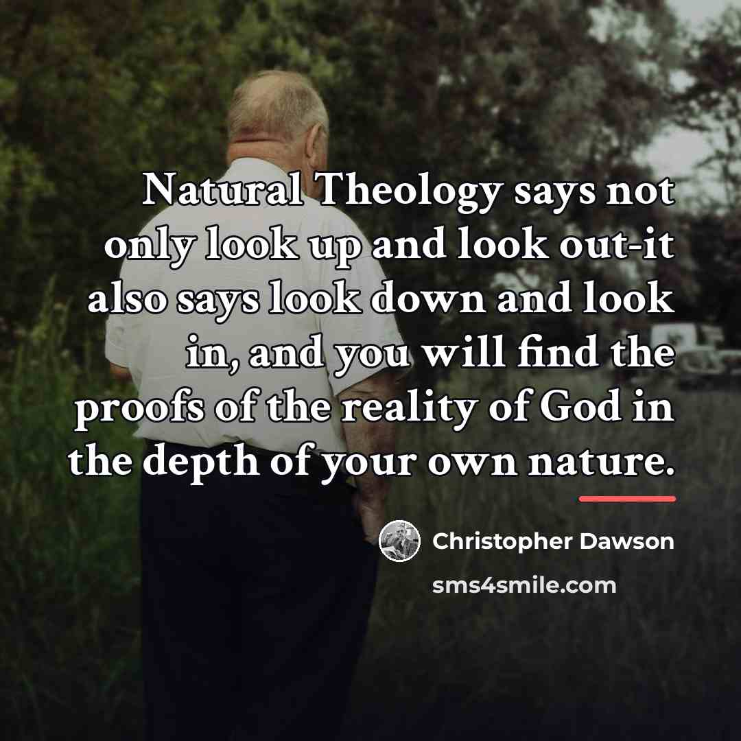 “Natural Theology says not only look up and look out-it…” quote by Christopher Dawson