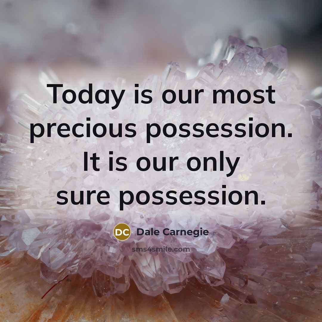 “Today is our most precious possession. It is our only…” quote by Dale Carnegie