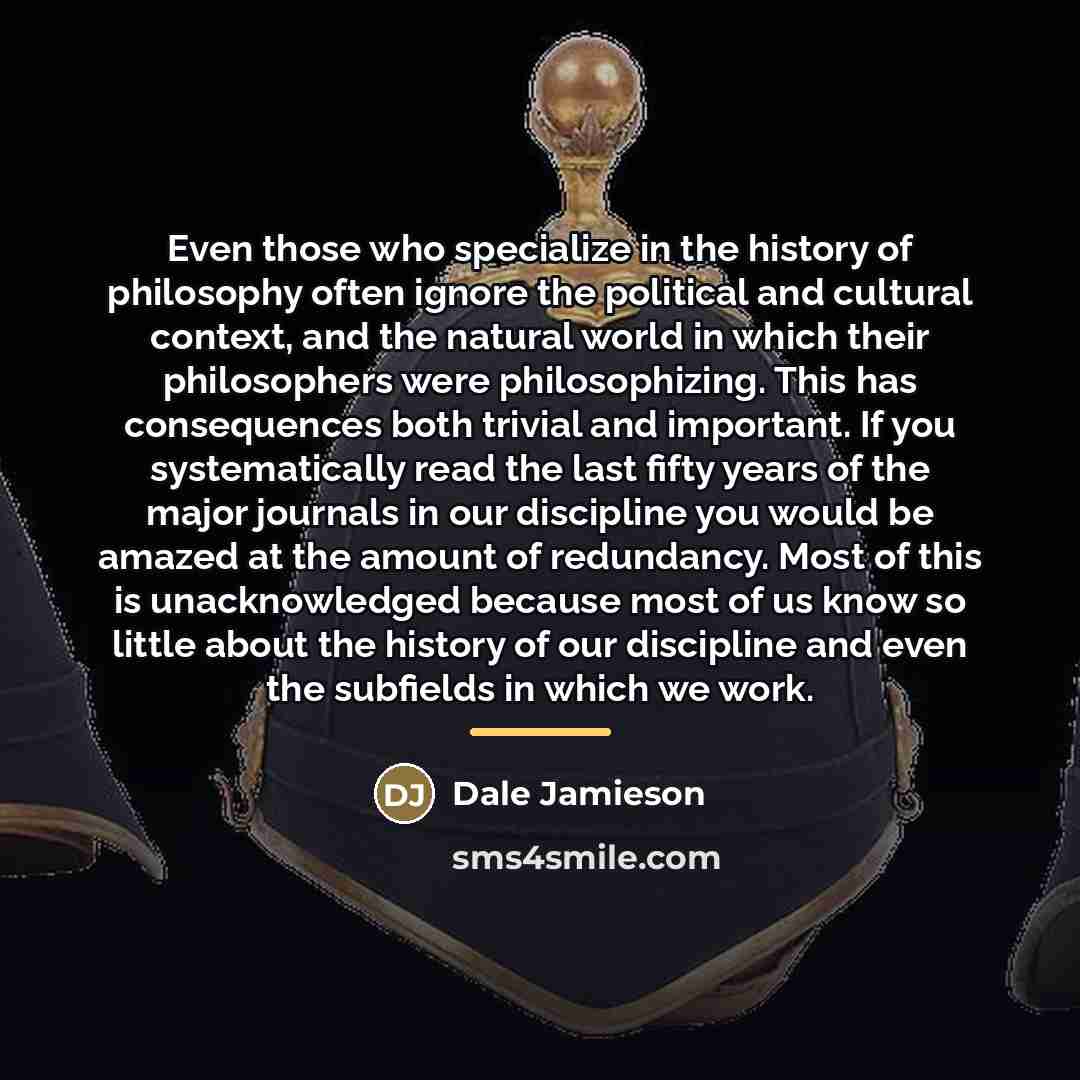 “Even those who specialize in the history of philosophy often…” quote by Dale Jamieson