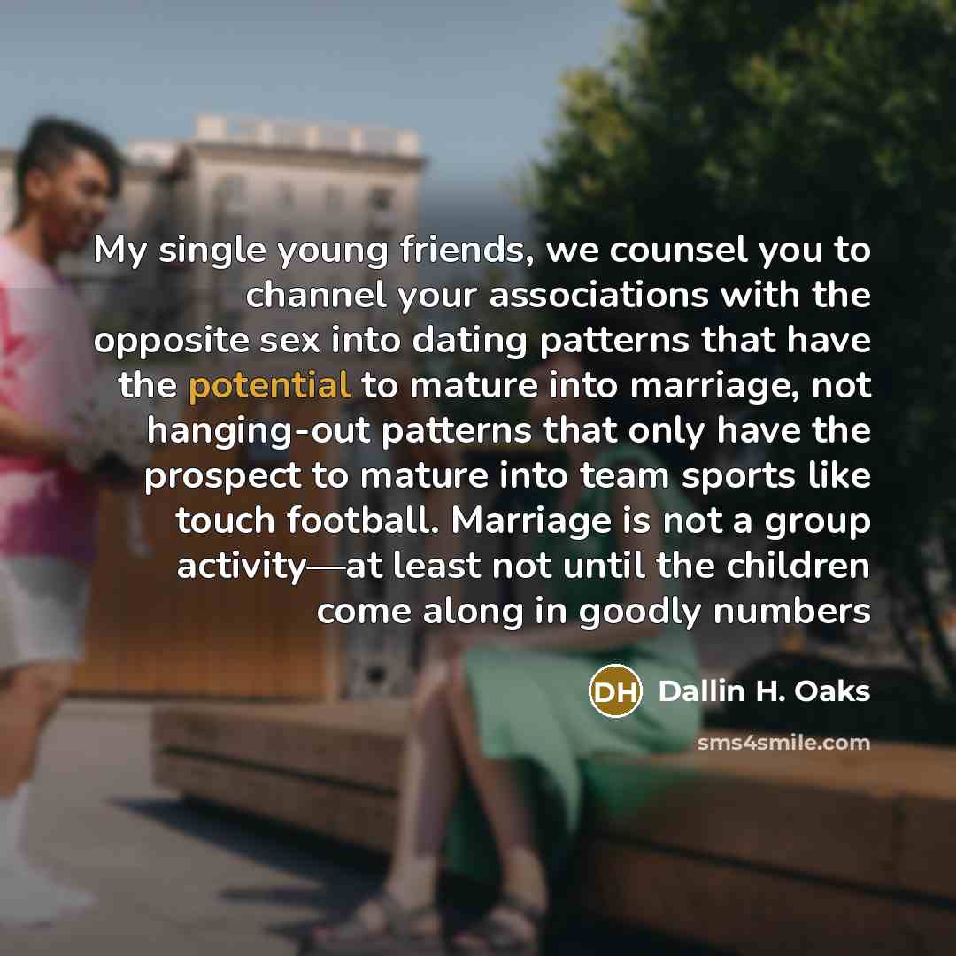 “My single young friends, we counsel you to channel your…” quote by Dallin H. Oaks