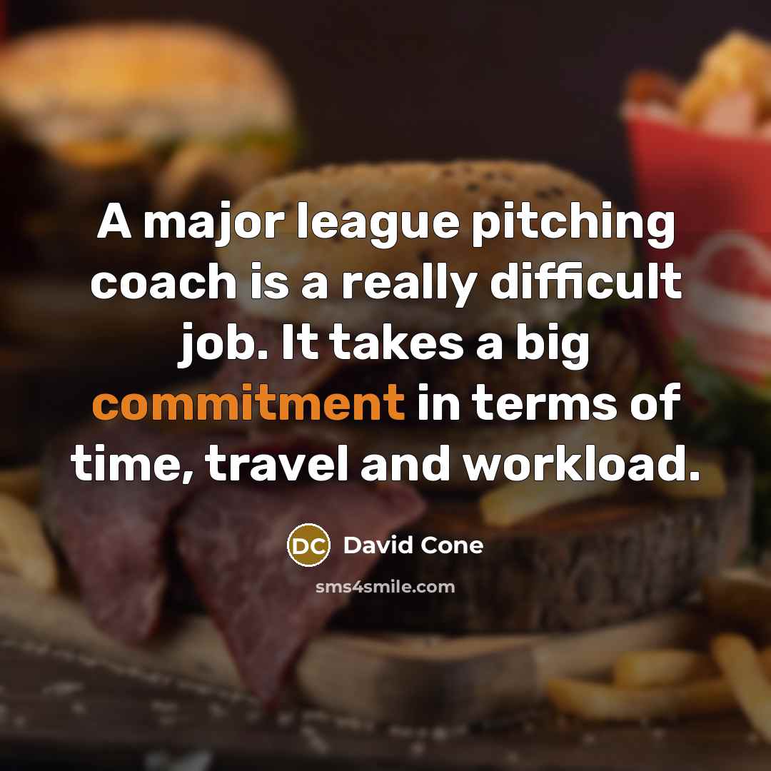 “A major league pitching coach is a really difficult job.…” quote by David Cone