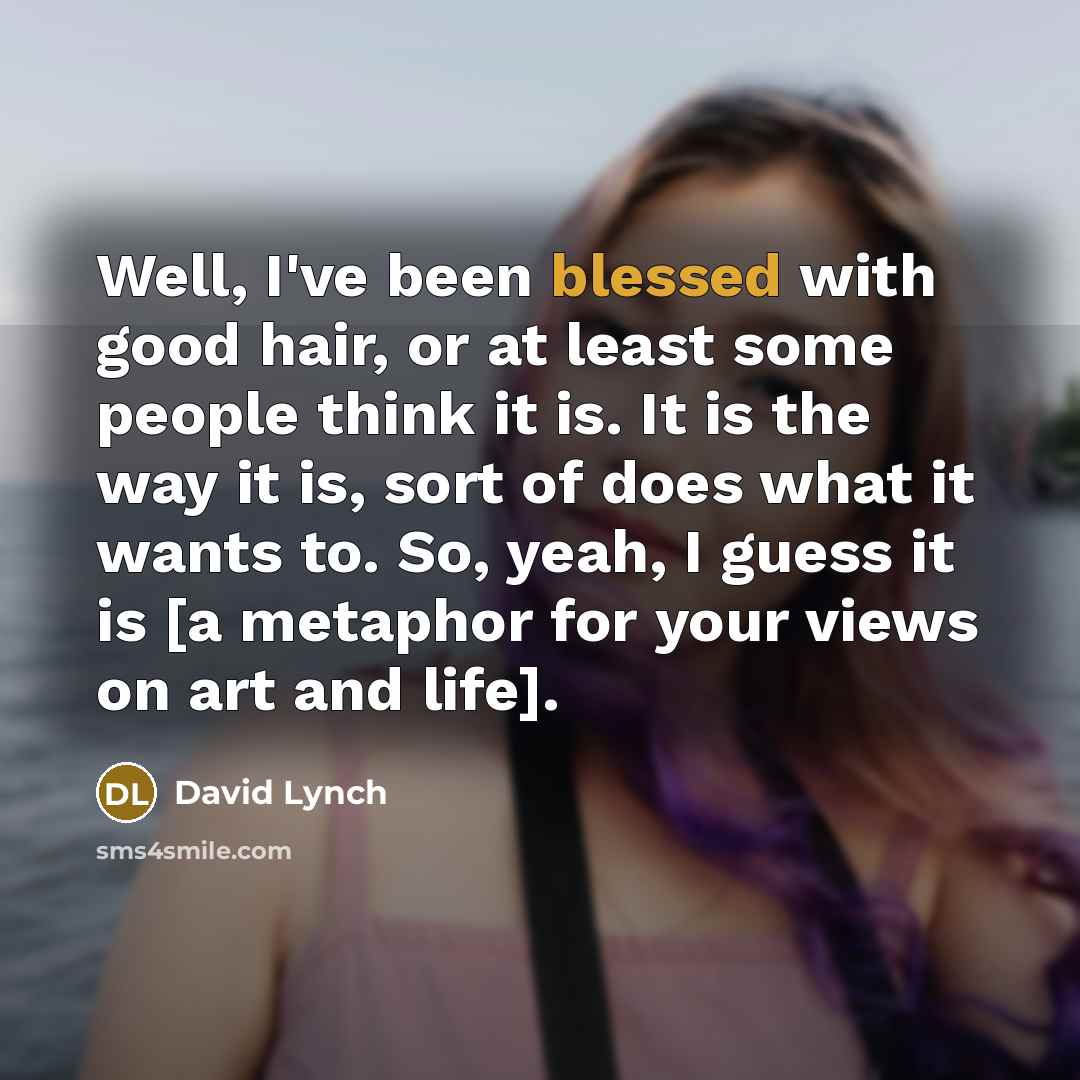 “Well, I've been blessed with good hair, or at least…” quote by David Lynch