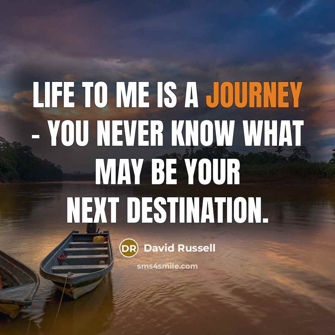 “Life to me is a journey - you never know…” quote by David Russell