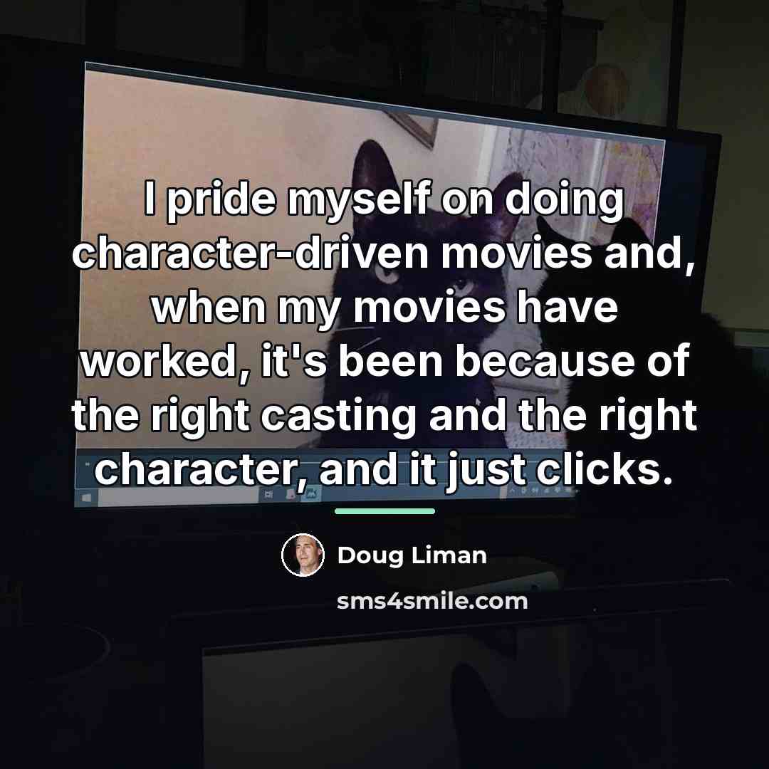 “I pride myself on doing character-driven movies and, when my…” quote by Doug Liman
