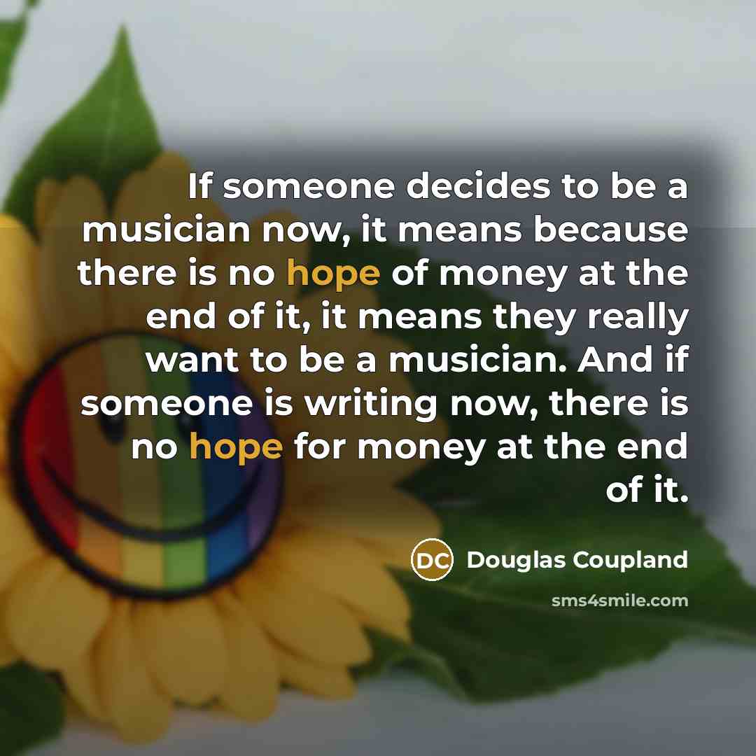 “If someone decides to be a musician now, it means…” quote by Douglas Coupland