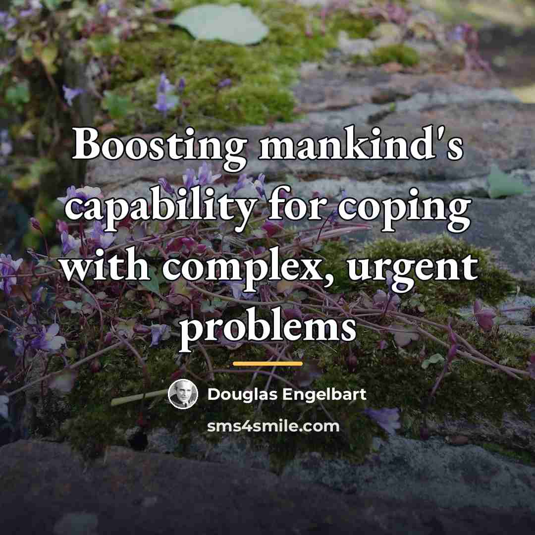 “Boosting mankind's capability for coping with complex, urgent problems…” quote by Douglas Engelbart