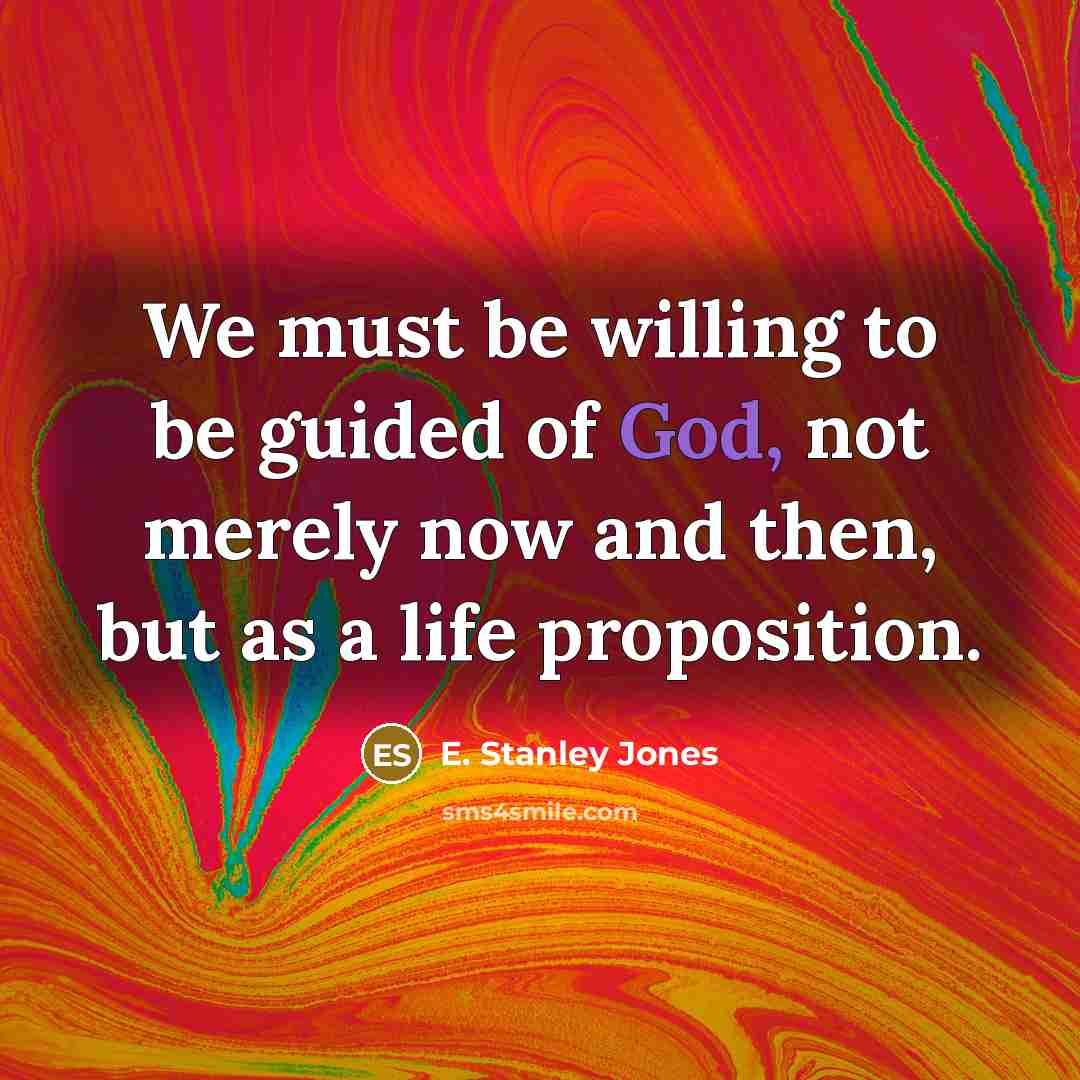 “We must be willing to be guided of God, not merely now and then, but as a life proposition.” quote by E. Stanley Jones
