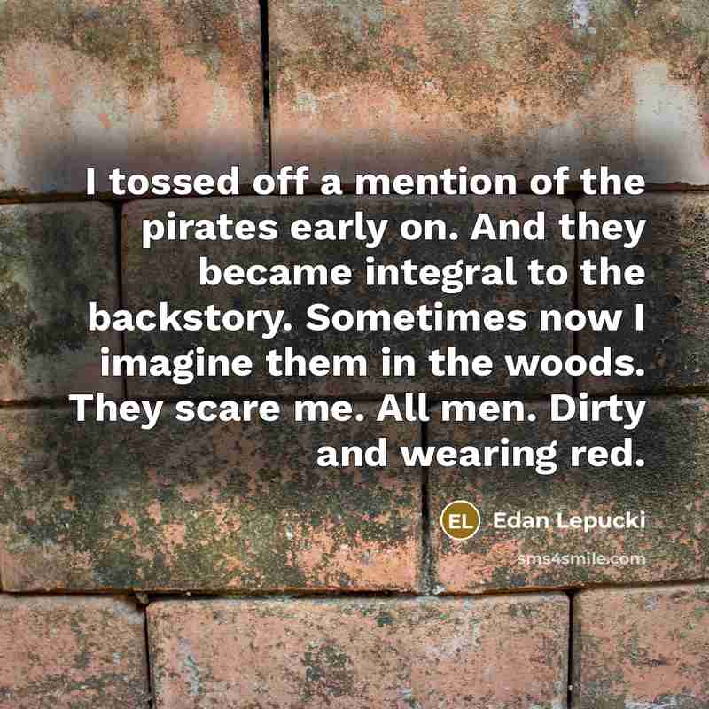 “I tossed off a mention of the pirates early on.…” quote by Edan Lepucki